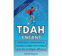 TDAH ENFANT: Guide pour comprendre le trouble et aider votre enfant avec des stratégies efficaces