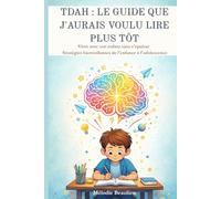 TDAH : Le Guide que j'aurais voulu lire plus tôt: Vivre avec son enfant sans s'épuiser - Stratégies bienveillantes de l'enfance à l'adolescence