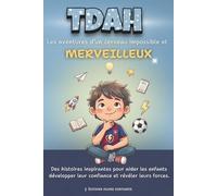 TDAH Les aventures d'un cerveau impossible et merveilleux: Des histoires inspirantes pour aider les enfants à développer leur confiance et révéler leurs forces