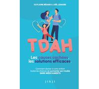 TDAH Les causes cachées, les solutions efficaces: Comment donner à votre enfant toutes les chances de surmonter son trouble SANS MÉDICAMENTS