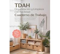 TDAH Organización y Limpieza con Facilidad - Cuaderno de Trabajo: Ejercicios Prácticos para Organizar tu Espacio, Calmar tu Mente, Enfocarte Intensamente y Lograr Más en Menos Tiempo