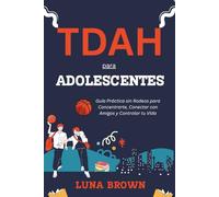 TDAH para Adolescentes: Guía Práctica sin Rodeos para Concentrarte, Conectar con Amigos y Controlar tu Vida