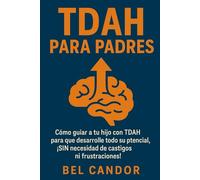 TDAH PARA PADRES: Cómo guiar a tu hijo con TDAH para que desarrolle todo su potencial, ¡SIN necesidad de castigos ni frustraciones! (tdah en niños y adultos)