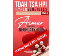 TDAH, TSA, HPI, HYPERSENSIBLES | TOME 4 : AIMER QUAND ON EST NEUROATYPIQUE: Psychologie à prix coûtant