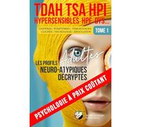 TDAH, TSA-SDI, HPI, HPE, DYS, HYPERSENSIBLES | TOME 1 : LES PROFILS ADULTES NEURO-ATYPIQUES DÉCRYPTÉS: Psychologie à prix coûtant