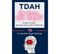 TDAH ¿Y ahora QUÉ HAGO?: Lo que no sabes… pero que marca toda la diferencia