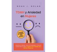 TDAH y Ansiedad en Mujeres: Domina tu mente, vive sin ansiedad y toma el control de tu vida - Cuaderno de trabajo para mentes dispersas