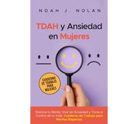 TDAH y Ansiedad en Mujeres: Domina tu mente, vive sin ansiedad y toma el control de tu vida - Cuaderno de trabajo para mentes dispersas