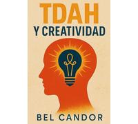 TDAH Y CREATIVIDAD: Cómo transformar los desafíos del TDAH en una fuente de creatividad y éxito, ¡SIN dejar que los obstáculos te detengan! (tdah en niños y adultos)
