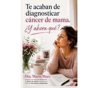 Te acaban de diagnosticar cáncer de mama. ¿Y ahora qué?: Guía práctica para afrontar los primeros días tras el diagnóstico con información, calma y ... (Acompañando el cancer de mama: diagnóstico)