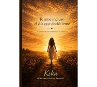 Te ame incluso el dia que decidi irme: El camino de una mujer hacia su propia luz