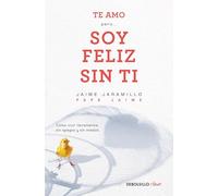 Te amo…pero soy feliz sin ti. Como vivir libremente sin apegos y sin miedos / I Love You…But I'm Happy Without You: Como vivir libremente sin apegos y ... Freely Without Attachment and Without Fear