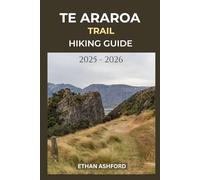 TE ARAROA TRAIL HIKING GUIDE 2025 - 2026: Navigate Scenic Landscapes, Remote Wilderness, and Cultural Wonders Along the Long Pathway (The Explorer’s Footpath Series)