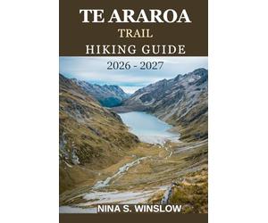 TE ARAROA TRAIL HIKING GUIDE 2026 - 2027: Explore New Zealand’s North and South Island Wilderness on Foot (The Ultimate Hiking Guide Series)