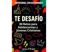 TE DESAFÍO 30 RETOS PARA ADOLESCENTES Y JÓVENES CRISTIANOS: DEVOCIONAL CON ACTIVIDADES