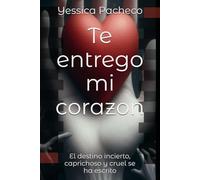 Te entrego mi corazon: El destino incierto, caprichoso y cruel se ha escrito
