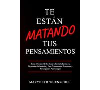 Te Están Matando Tus Pensamientos: Toma el Control de Tu Mente y Cierra la Puerta a la Depresión, la Ansiedad y Esos Pensamientos Temerosos y Preocupantes para Siempre