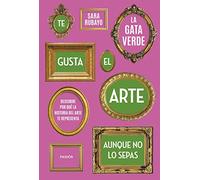 Te Gusta el arte aunque no lo sepas: Descubre por qué la historia del arte te representa (Contextos)