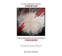 Te he soñado tanto LIBERTAD /I have dreamed of you so much FREEDOM: Poemas dedicados a las víctimas del Holocausto / Poems dedicated to the victims of the Holocaust