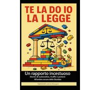 TE LA DO IO LA LEGGE: UN RAPPORTO INCESTUOSO . Storie di Autovelox, truffe e potere all'ombra della giustizia