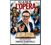 TE LA DO IO L'OPERA: Storia, segreti e passioni del Melodramma