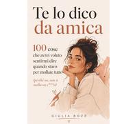 Te lo dico da amica: 100 cose che avrei voluto sentirmi dire quando stavo per mollare tutto (perchè no, non si molla un c***o)