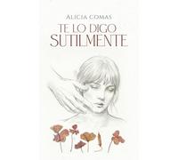 Te lo digo sutilmente: Poemas de amor, desamor y reconstrucción emocional