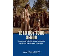 TE LO DOY TODO SEÑOR: Lecturas de púlpito para el momento de recibir los diezmos y ofrendas
