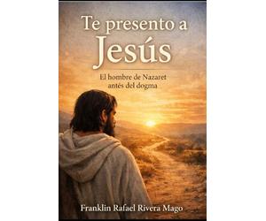 TE PRESENTO A JESÚS: EL HOMBRE DE NAZARET ANTES DEL DOGMA (Los Rostros del Destino)