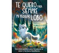 Te quiero para siempre mi pequeño lobo: Una historia poética sobre el amor y la ternura de una familia | Cuento de buenas noches reconfortante para ... sí mismos y fortalecer los lazos familiares