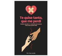 Te quise tanto, que me perdí: Puedes volver a ti después de dejarlo todo por alguien más