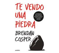 Te vendo una piedra: Tres fundamentos para entender la mente del cliente, persuadir sin límites y cerrar incluso en escenarios imposibles
