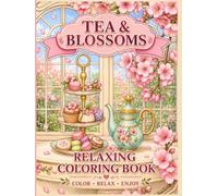 Tea & Blossoms: A Relaxing Coloring Book for Adults | 50 Enchanting Floral and Tea Party Designs | 100 Pages for Stress Relief and Creative Mindfulness: Coloring pages