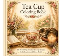 Tea Cup Coloring Book: 50+ Beautifully Detailed Teacup Designs for Relaxation and Stress Relief | Adult Coloring Book