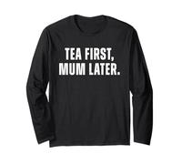 Tea First Mum Later Funny Tea Lover Mum Humor British Tea Sa Long Sleeve T-Shirt