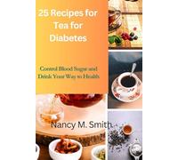 Tea for Diabetes: 25 Recipes to Regulate Blood Sugar and Sip Your Way to Health
