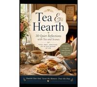 Tea & Hearth: 30 Quiet Reflections with Tea and Scones: A Gentle Little Book for Quiet Days, Faithful Hearts, and the Grace of Slower Living (Tea and Hearth Magazine)