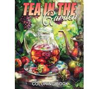 Tea in the Garden Coloring Book: Experience the Tranquility of Tea Time Coloring Pages Peaceful Illustrations Great for Tea Lovers and Nature Enthusiasts