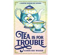 Tea is for Trouble: A Haunted Tearoom Cozy Mystery with Recipes