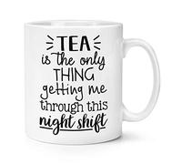 Tea is The Only Thing Getting Me Through This Night Shift 10oz Mug Cup