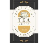 Tea Notes: Tea Tasting Journal for Recording Flavor Profiles, Reviews and Ratings | Guided Notebook for Tasters, Aficionados and Connoisseurs