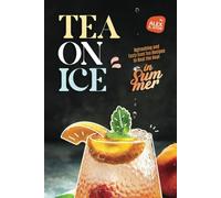 Tea on Ice: Refreshing and Tasty Iced Tea Recipes to Beat the Heat in Summer