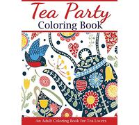 Tea Party Coloring Book: An Adult Coloring Book for Tea Lovers