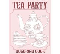 Tea Party Coloring Book: Celebrate Tea Time with Every Colorful Stroke