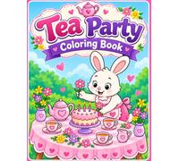 Tea Party Coloring Book: Cute Tea Time Adventures for Kids Ages 6-12 with Adorable Bunnies, Teacups, Cakes, Flowers, Treats and Whimsical Tea Party Scenes