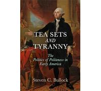 Tea Sets and Tyranny: The Politics of Politeness in Early America (Early American Studies)