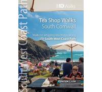 Tea Shop Walks: South Cornwall - Walks to wonderful tea shops along the South West Coast Path: Walks to the best tea shops on the SWCP (South West Coast Path: Top 10 Walks)