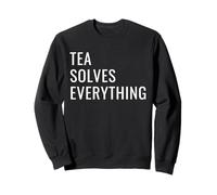 Tea Solves Everything Funny Tea Humor British Cuppa Saying Sweatshirt
