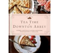 Tea time à Downton Abbey - Scones, muffins et autres douceurs pour goûter à l'anglaise...: Scones, muffin et autres douceurs pour goûter à l'anglaise