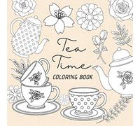 Tea Time Coloring Book: Creative & Stress Relieving Activity for Adults and Teens - Great Relaxation for Senior (Large 8.5x8.5 Inch, Glossy Cover)